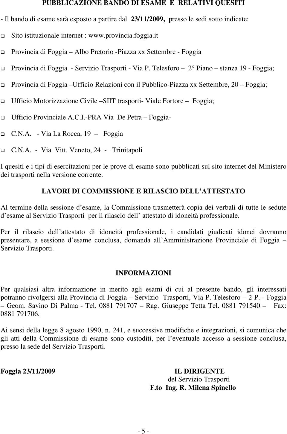 Telesforo 2 Piano stanza 19 - Foggia; Provincia di Foggia Ufficio Relazioni con il Pubblico-Piazza xx Settembre, 20 Foggia; Ufficio Motorizzazione Civile SIIT trasporti- Viale Fortore Foggia; Ufficio