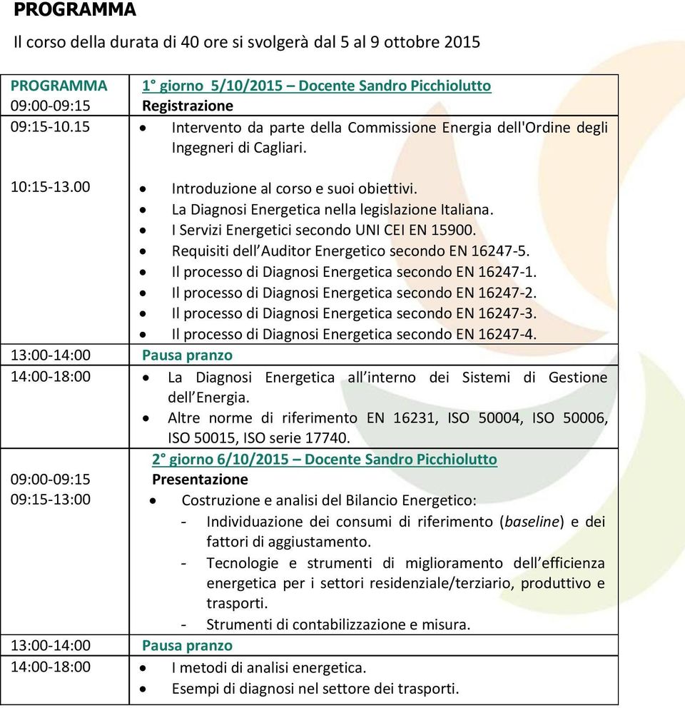 00 Introduzione al corso e suoi obiettivi. La Diagnosi Energetica nella legislazione Italiana. I Servizi Energetici secondo UNI CEI EN 15900. Requisiti dell Auditor Energetico secondo EN 16247-5.