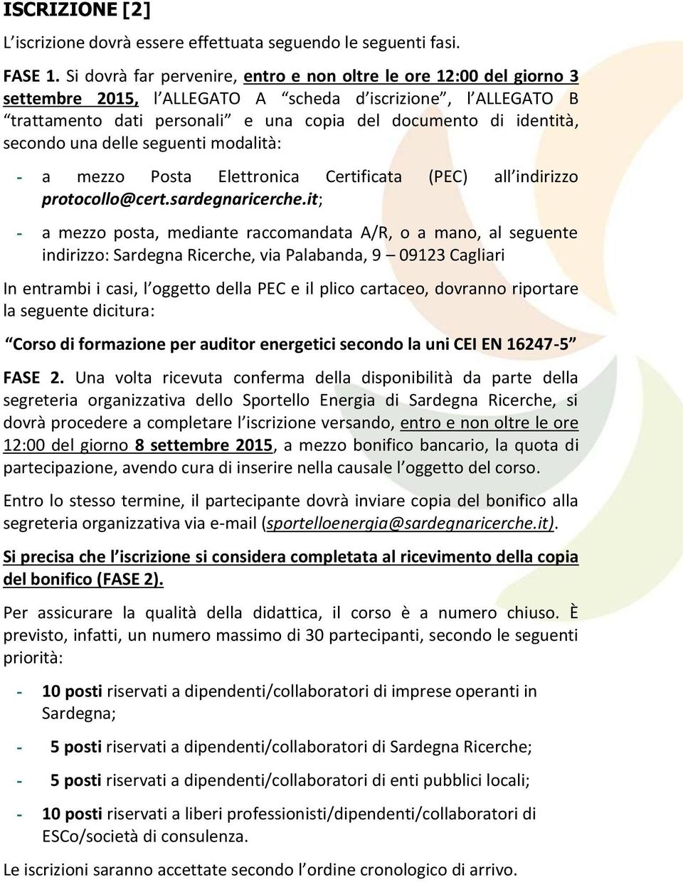 secondo una delle seguenti modalità: - a mezzo Posta Elettronica Certificata (PEC) all indirizzo protocollo@cert.sardegnaricerche.