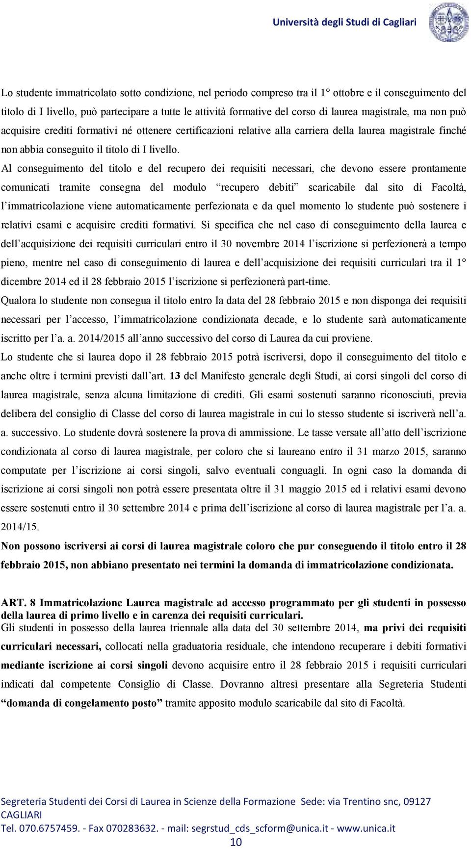 Al conseguimento del titolo e del recupero dei requisiti necessari, che devono essere prontamente comunicati tramite consegna del modulo recupero debiti scaricabile dal sito di Facoltà, l