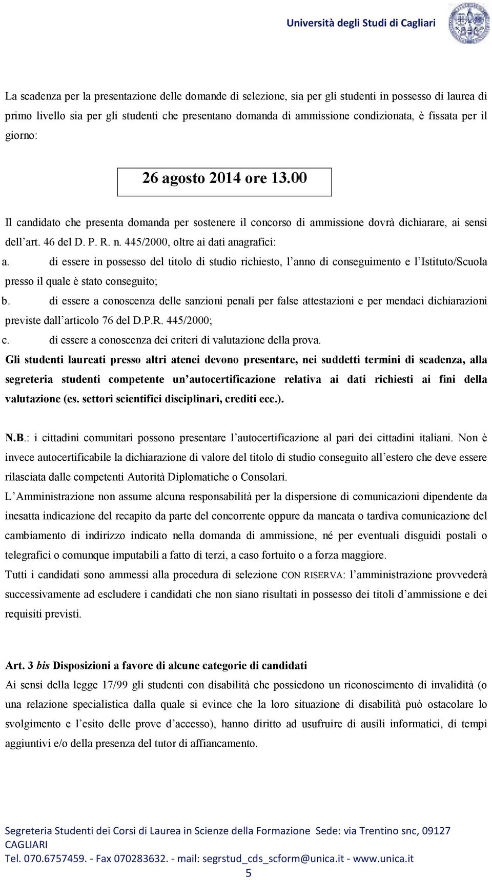 445/2000, oltre ai dati anagrafici: a. di essere in possesso del titolo di studio richiesto, l anno di conseguimento e l Istituto/Scuola presso il quale è stato conseguito; b.