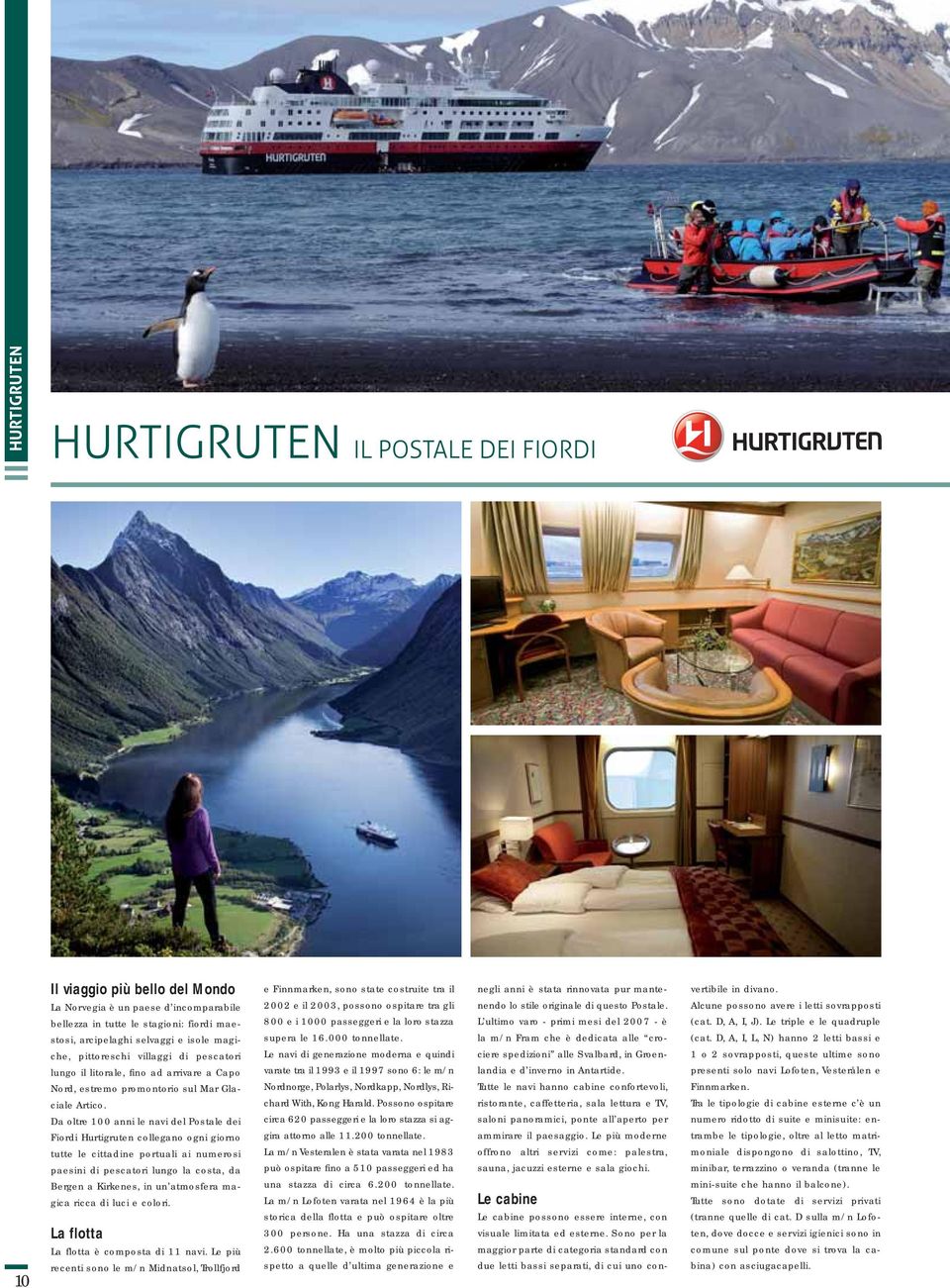 Da oltre 100 anni le navi del Postale dei Fiordi Hurtigruten collegano ogni giorno tutte le cittadine portuali ai numerosi paesini di pescatori lungo la costa, da Bergen a Kirkenes, in un atmosfera