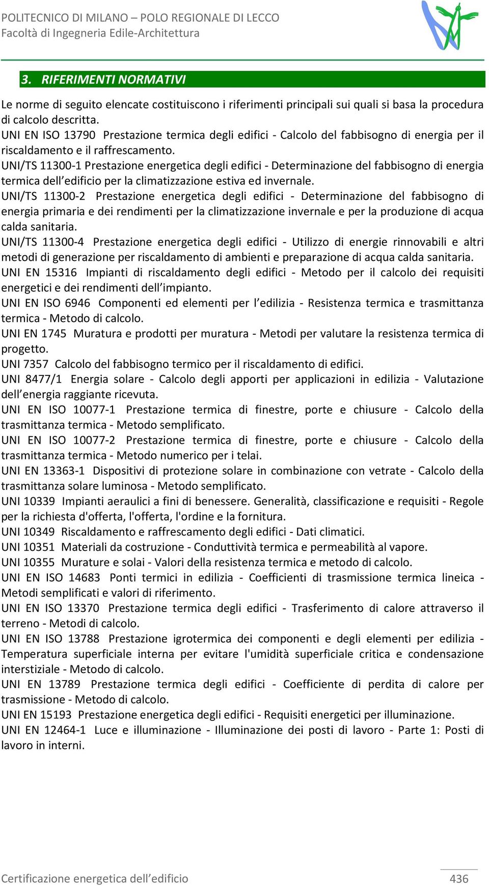 UNI/TS 11300-1 Prestazione energetica degli edifici - Determinazione del fabbisogno di energia termica dell edificio per la climatizzazione estiva ed invernale.