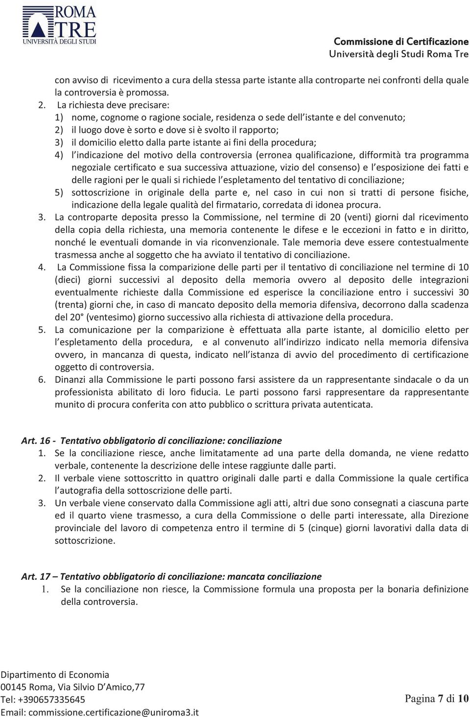 parte istante ai fini della procedura; 4) l indicazione del motivo della controversia (erronea qualificazione, difformità tra programma negoziale certificato e sua successiva attuazione, vizio del