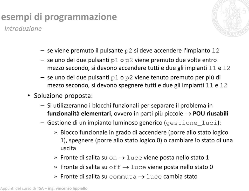 il problema in funzionalità elementari, ovvero in parti più piccole POU riusabili Gestione di un impianto luminoso generico (gestione_luci):» Blocco funzionale in grado di accendere (porre allo stato