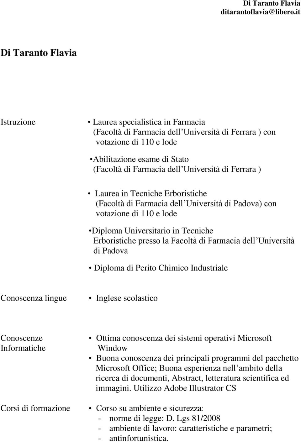 Università di Ferrara ) Laurea in Tecniche Erboristiche (Facoltà di Farmacia dell Università di Padova) con votazione di 110 e lode Diploma Universitario in Tecniche Erboristiche presso la Facoltà di