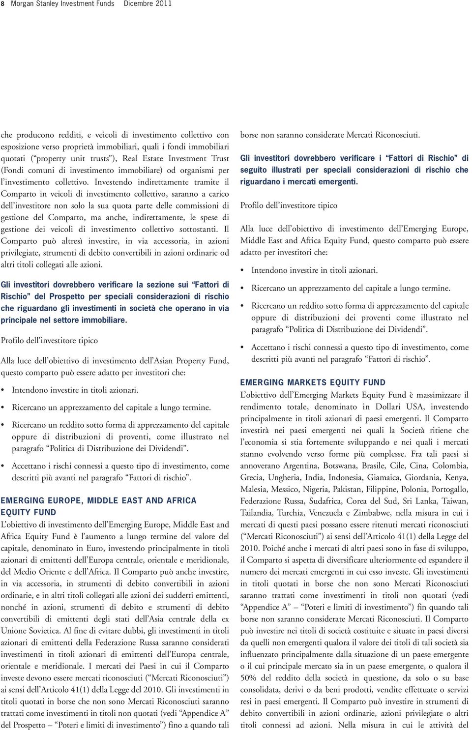 Investendo indirettamente tramite il Comparto in veicoli di investimento collettivo, saranno a carico dell investitore non solo la sua quota parte delle commissioni di gestione del Comparto, ma