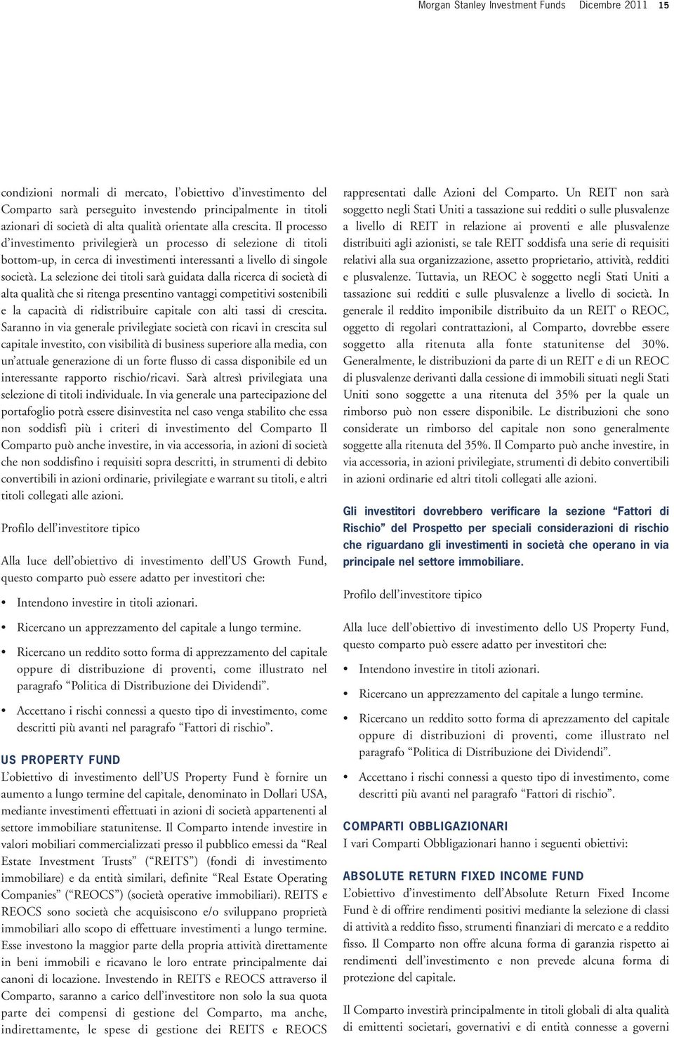 La selezione dei titoli sarà guidata dalla ricerca di società di alta qualità che si ritenga presentino vantaggi competitivi sostenibili e la capacità di ridistribuire capitale con alti tassi di