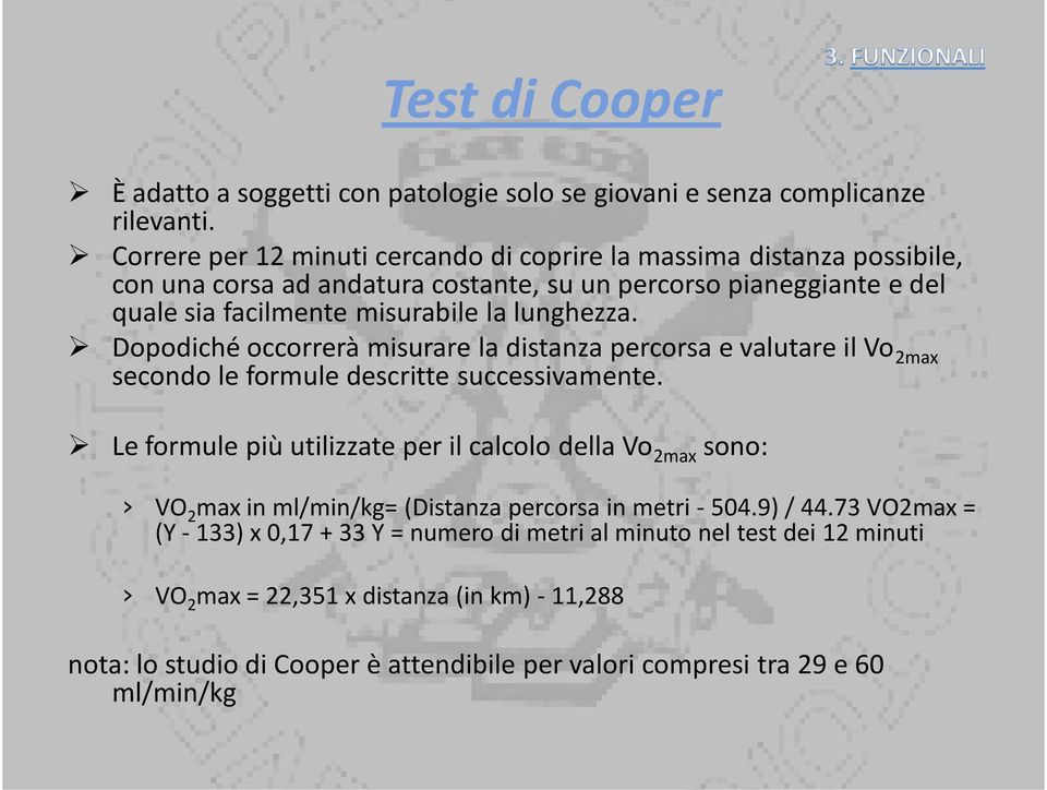 lunghezza. Dopodiché occorrerà misurare la distanza percorsa e valutare il Vo 2max secondo le formule descritte successivamente.