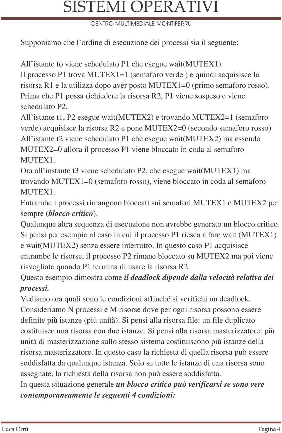 Prima che P1 possa richiedere la risorsa R2, P1 viene sospeso e viene schedulato P2.