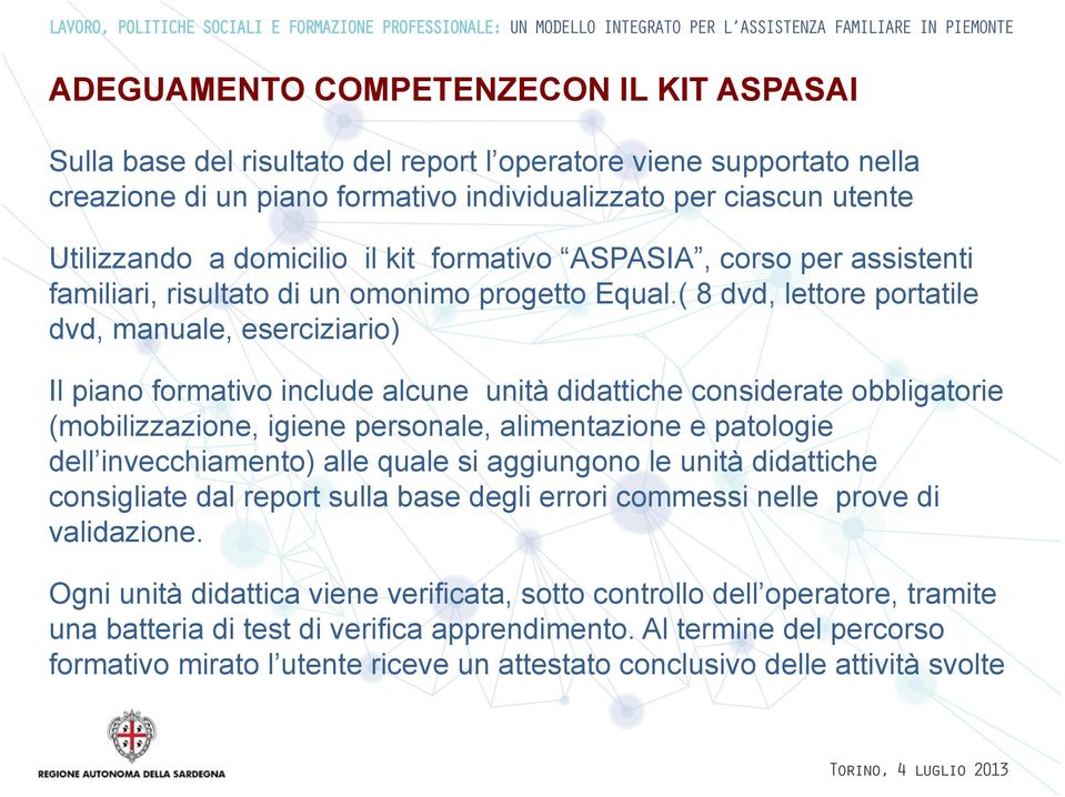 ( 8 dvd, lettore portatile dvd, manuale, eserciziario) Il piano formativo include alcune unità didattiche considerate obbligatorie (mobilizzazione, igiene personale, alimentazione e patologie dell