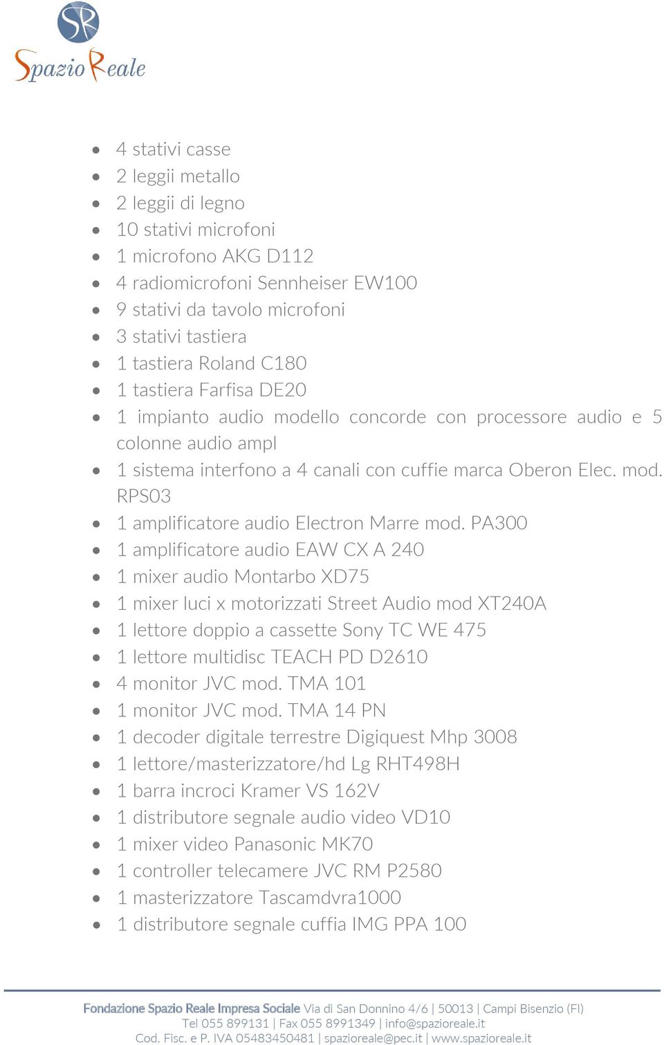 PA300 1 amplificatore audio EAW CX A 240 1 mixer audio Montarbo XD75 1 mixer luci x motorizzati Street Audio mod XT240A 1 lettore doppio a cassette Sony TC WE 475 1 lettore multidisc TEACH PD D2610 4