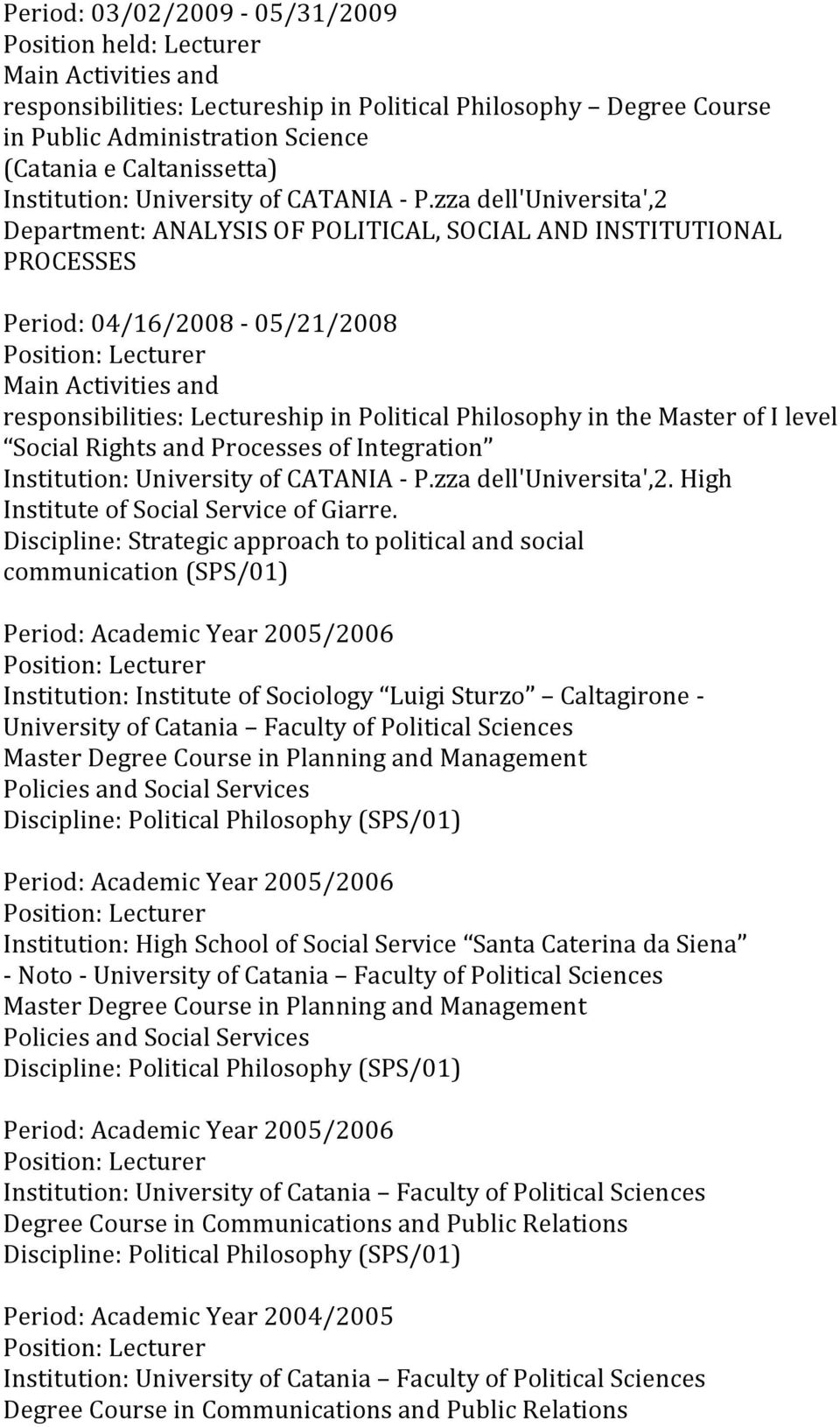 zza dell'universita',2 Department: ANALYSIS OF POLITICAL, SOCIAL AND INSTITUTIONAL PROCESSES Period: 04/16/2008-05/21/2008 Main Activities and responsibilities: Lectureship in Political Philosophy in