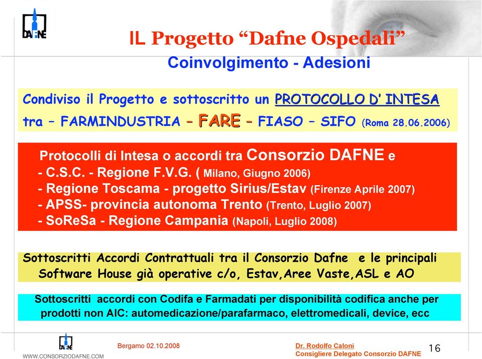 ( Milano, Giugno 2006) - Regione Toscama - progetto Sirius/Estav (Firenze Aprile 2007) - APSS- provincia autonoma Trento (Trento, Luglio 2007) - SoReSa - Regione Campania (Napoli,