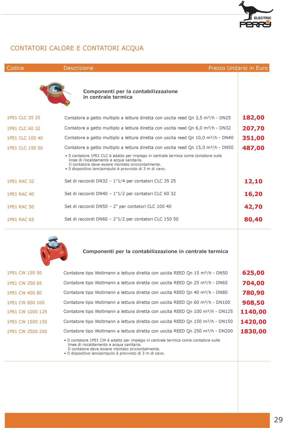 reed Qn 10,0 m³/h - DN40 351,00 1PE1 CLC 150 50 Contatore a getto multiplo a lettura diretta con uscita reed Qn 15,0 m³/h - DN50 487,00 Il contatore 1PE1 CLC è adatto per impiego in centrale termica