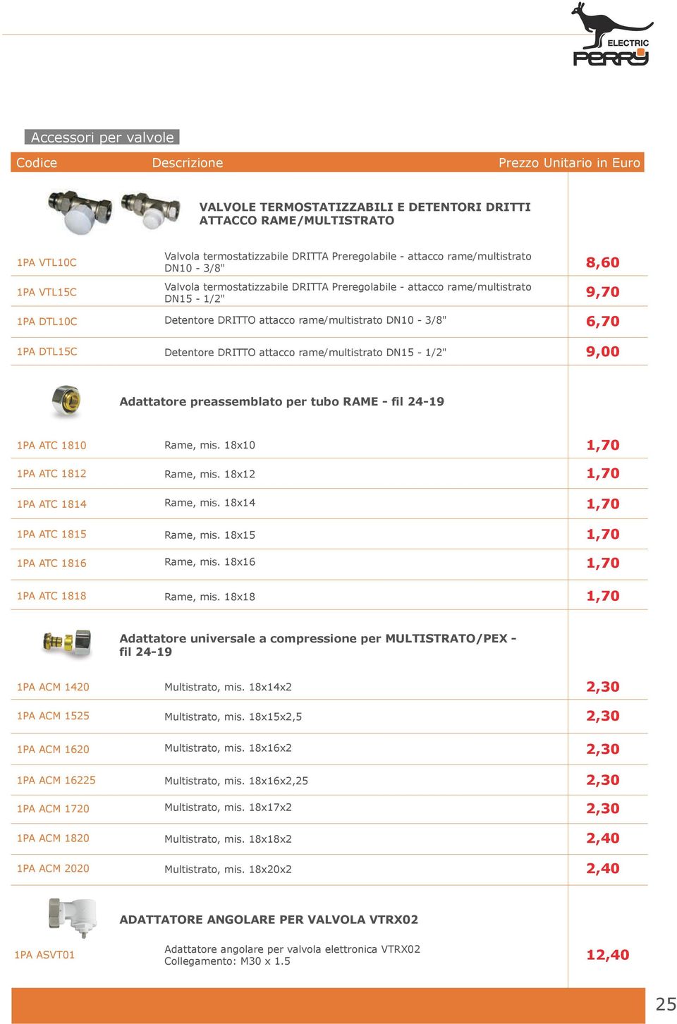 rame/multistrato DN15-1/2" 8,60 9,70 6,70 9,00 Adattatore preassemblato per tubo RAME - fil 24-19 1PA ATC 1810 1PA ATC 1812 1PA ATC 1814 1PA ATC 1815 1PA ATC 1816 1PA ATC 1818 Rame, mis.