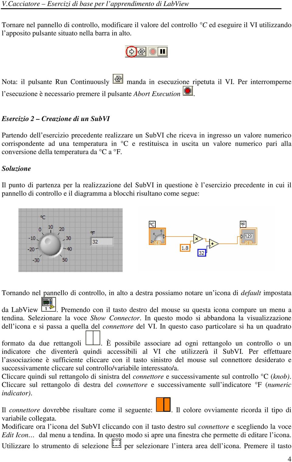 Per interromperne Esercizio 2 Creazione di un SubVI Partendo dell esercizio precedente realizzare un SubVI che riceva in ingresso un valore numerico corrispondente ad una temperatura in C e