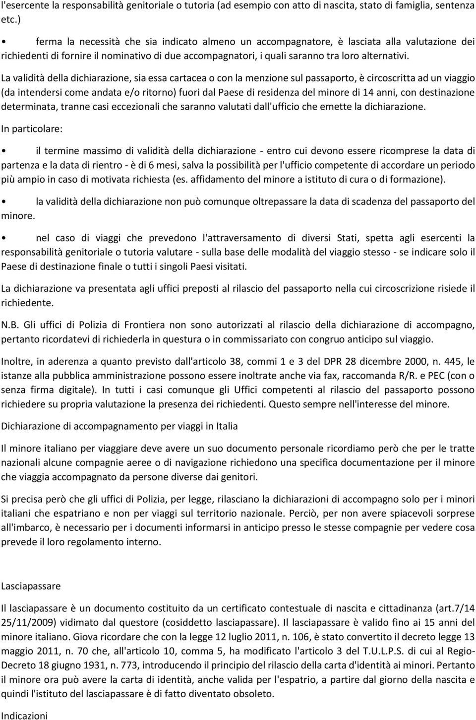 La validità della dichiarazione, sia essa cartacea o con la menzione sul passaporto, è circoscritta ad un viaggio (da intendersi come andata e/o ritorno) fuori dal Paese di residenza del minore di 14