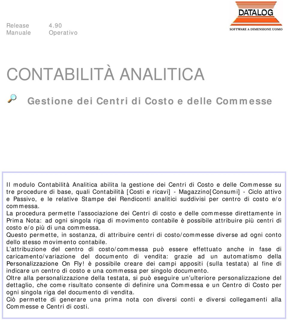 base, quali Contabilità [Costi e ricavi] - Magazzino[Consumi] - Ciclo attivo e Passivo, e le relative Stampe dei Rendiconti analitici suddivisi per centro di costo e/o commessa.