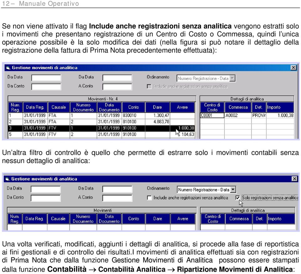 controllo è quello che permette di estrarre solo i movimenti contabili senza nessun dettaglio di analitica: Una volta verificati, modificati, aggiunti i dettagli di analitica, si procede alla fase di