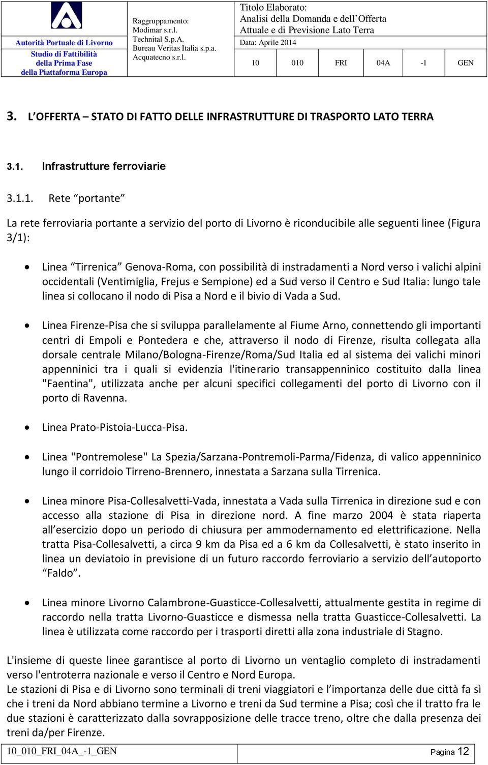 1. Rete portante La rete ferroviaria portante a servizio del porto di Livorno è riconducibile alle seguenti linee (Figura 3/1): Linea Tirrenica Genova-Roma, con possibilità di instradamenti a Nord