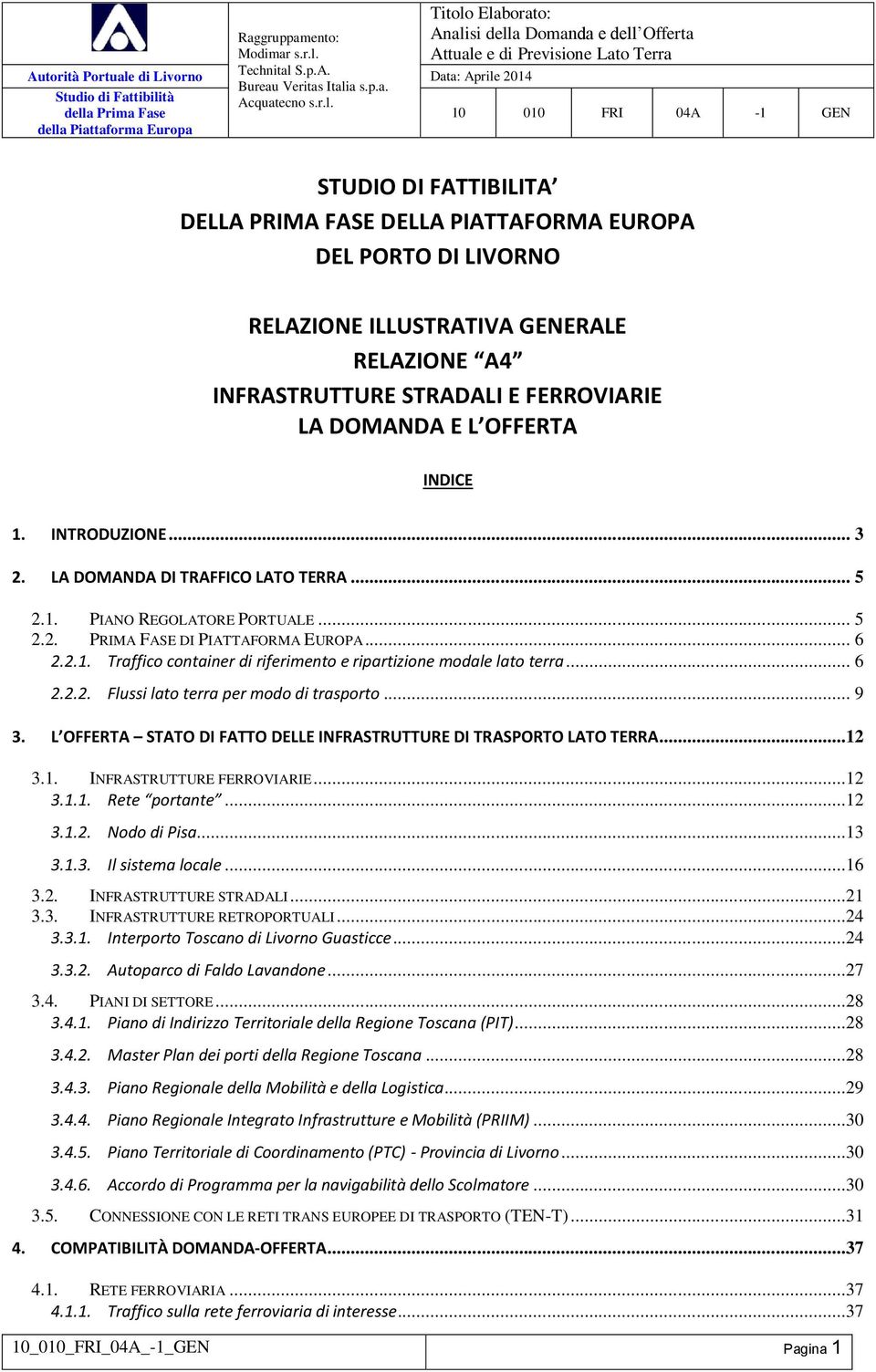 .. 6 2.2.2. Flussi lato terra per modo di trasporto... 9 3. L OFFERTA STATO DI FATTO DELLE INFRASTRUTTURE DI TRASPORTO LATO TERRA...12 3.1. INFRASTRUTTURE FERROVIARIE...12 3.1.1. Rete portante...12 3.1.2. Nodo di Pisa.