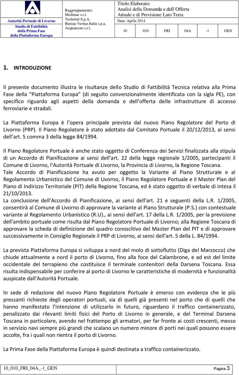 La Piattaforma Europa è l opera principale prevista dal nuovo Piano Regolatore del Porto di Livorno (PRP). Il Piano Regolatore è stato adottato dal Comitato Portuale il 20/12/2013, ai sensi dell art.