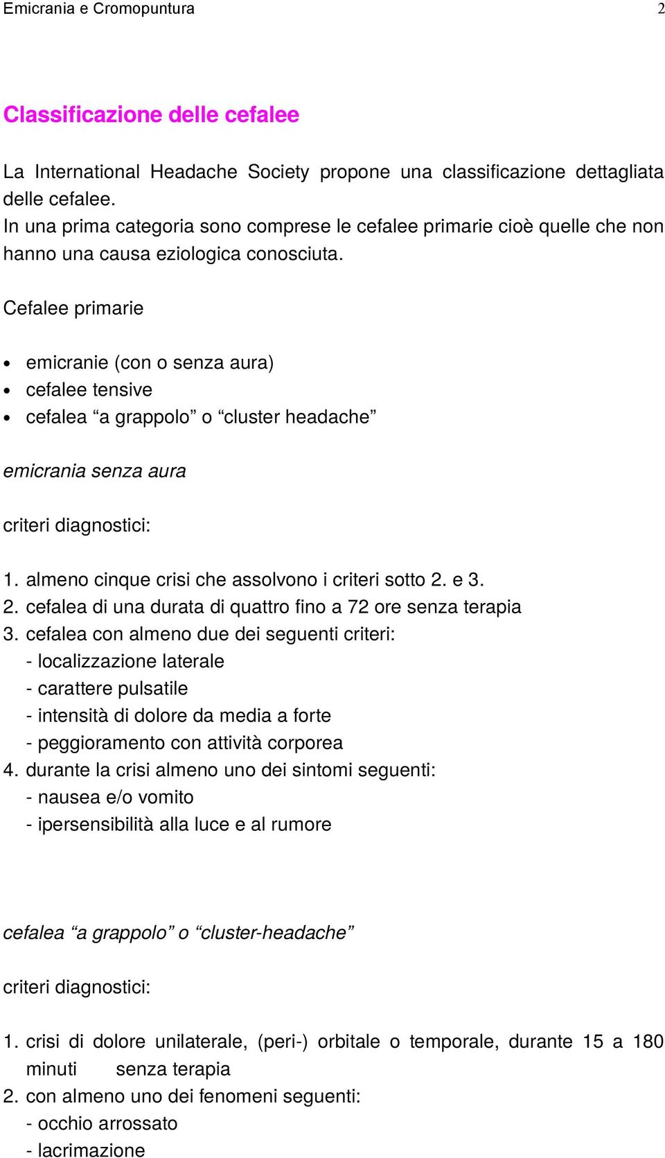 Cefalee primarie emicranie (con o senza aura) cefalee tensive cefalea a grappolo o cluster headache emicrania senza aura criteri diagnostici: 1. almeno cinque crisi che assolvono i criteri sotto 2.