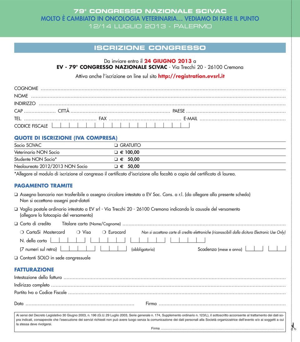 FAX E-MAIL CODICE FISCALE QUOTE DI ISCRIZIONE (IVA COMPRESA) Socio SCIVAC GRATUITO Veterinario NON Socio 100,00 Studente NON Socio* 50,00 Neolaureato 2012/2013 NON Socio 50,00 *Allegare al modulo di