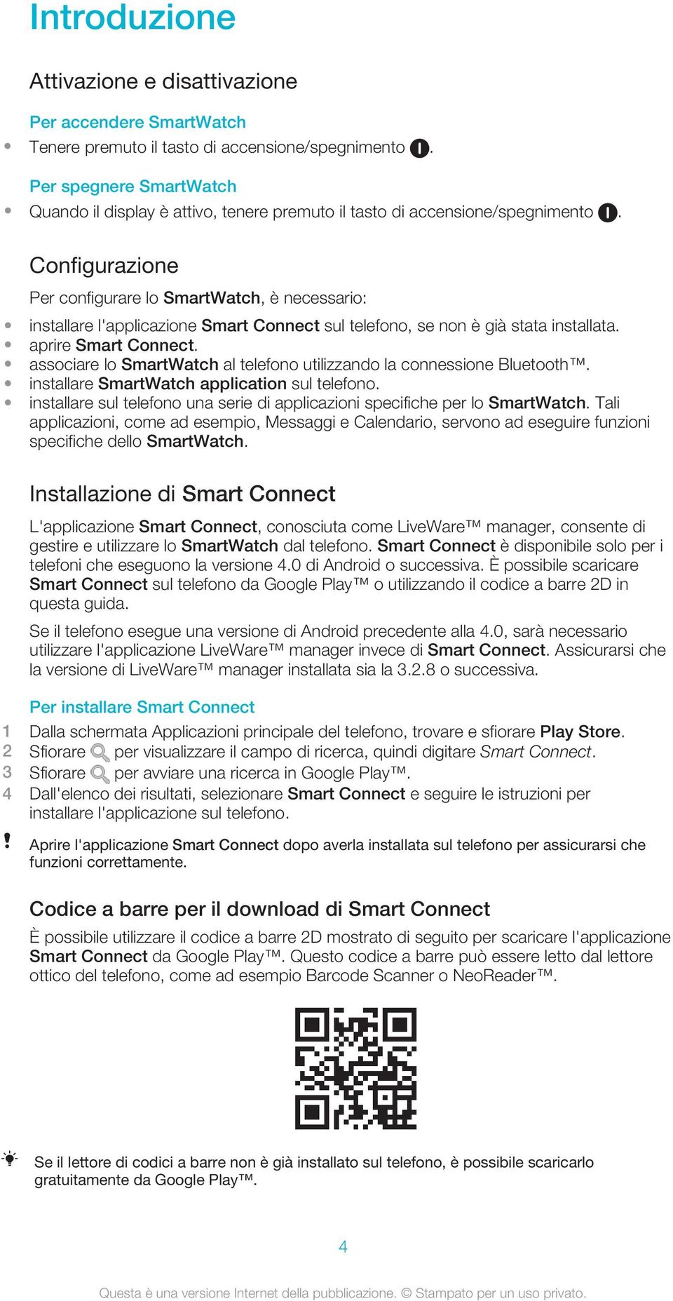 Configurazione Per configurare lo SmartWatch, è necessario: installare l'applicazione Smart Connect sul telefono, se non è già stata installata. aprire Smart Connect.