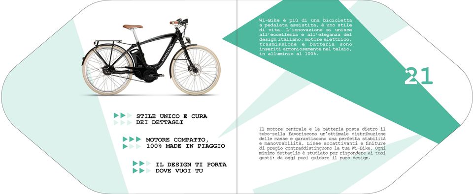 100%. STILE UNICO E CURA DEI DETTAGLI MOTORE COMPATTO, 100% MADE IN PIAGGIO IL DESIGN TI PORTA DOVE VUOI TU Il motore centrale e la batteria posta dietro il tubo-sella