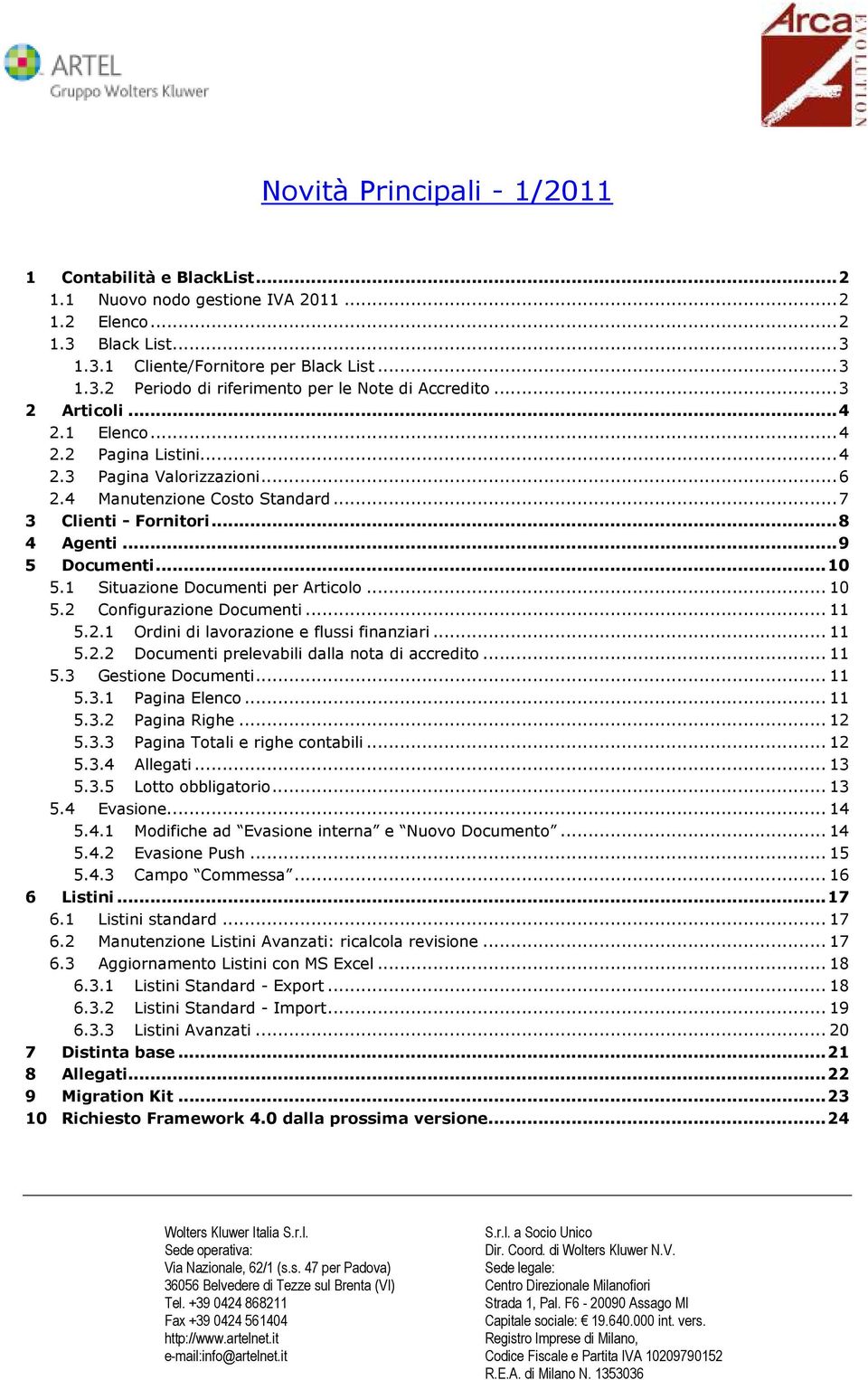 1 Situazione Documenti per Articolo... 10 5.2 Configurazione Documenti... 11 5.2.1 Ordini di lavorazione e flussi finanziari... 11 5.2.2 Documenti prelevabili dalla nota di accredito... 11 5.3 Gestione Documenti.