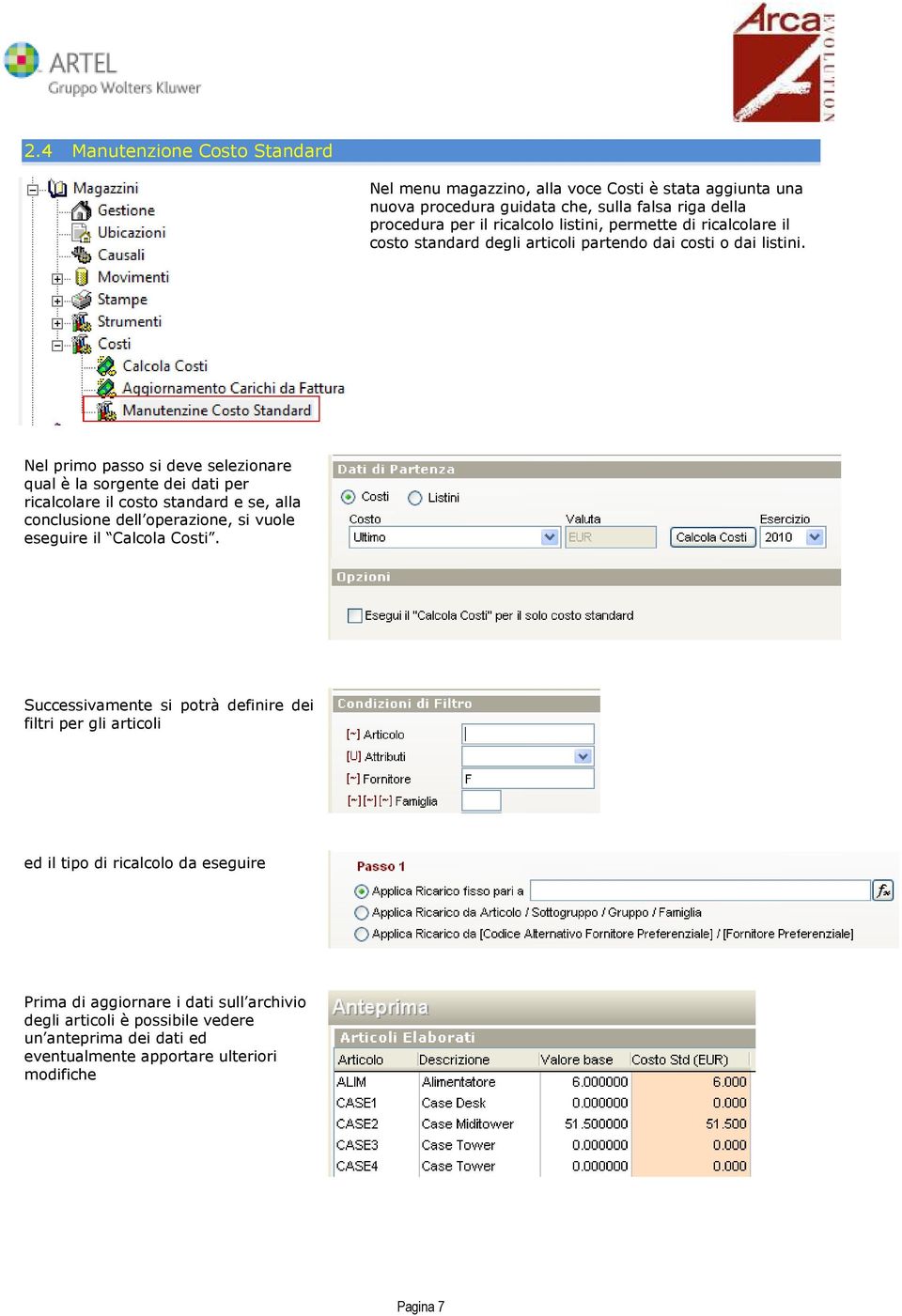 Nel primo passo si deve selezionare qual è la sorgente dei dati per ricalcolare il costo standard e se, alla conclusione dell operazione, si vuole eseguire il Calcola Costi.