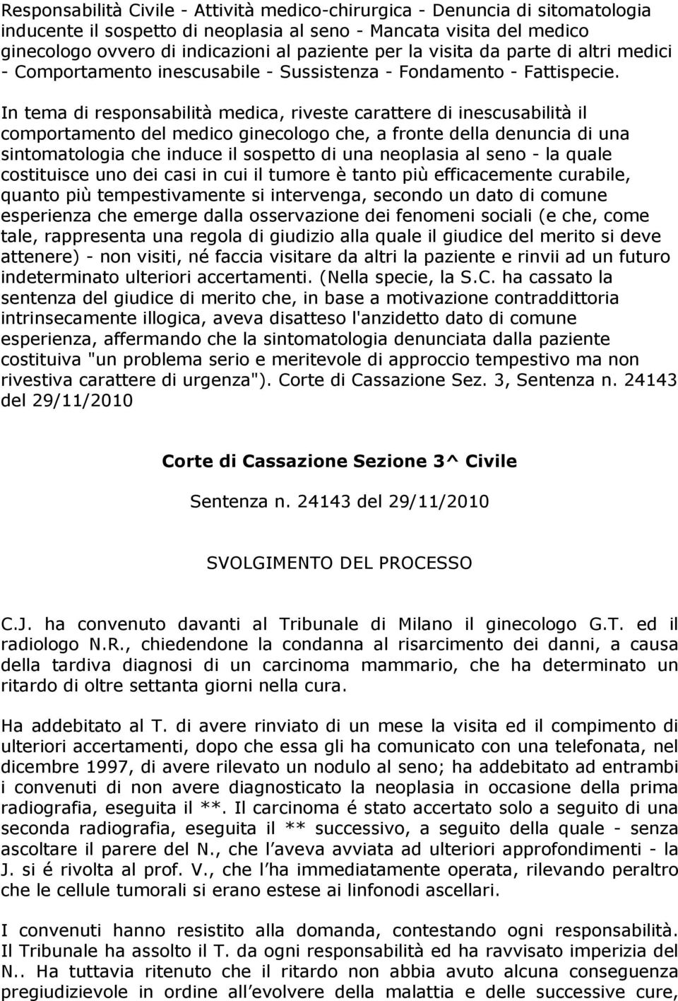 In tema di responsabilità medica, riveste carattere di inescusabilità il comportamento del medico ginecologo che, a fronte della denuncia di una sintomatologia che induce il sospetto di una neoplasia