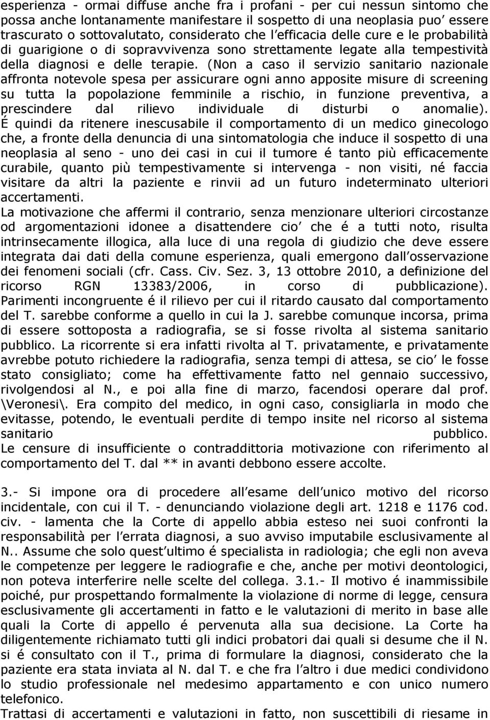 (Non a caso il servizio sanitario nazionale affronta notevole spesa per assicurare ogni anno apposite misure di screening su tutta la popolazione femminile a rischio, in funzione preventiva, a