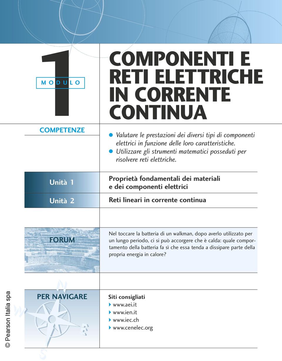 Proprietà fondamentali dei materiali e dei componenti elettrici Reti lineari in corrente continua FORUM Nel toccare la batteria di un walkman, dopo averlo utilizzato