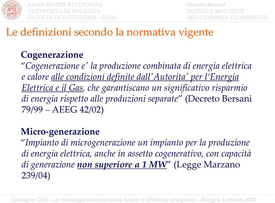 rispetto alle produzioni separate (Decreto Bersani 79/99 AEEG 42/02) Micro generazione Impianto di microgenerazione un impianto per