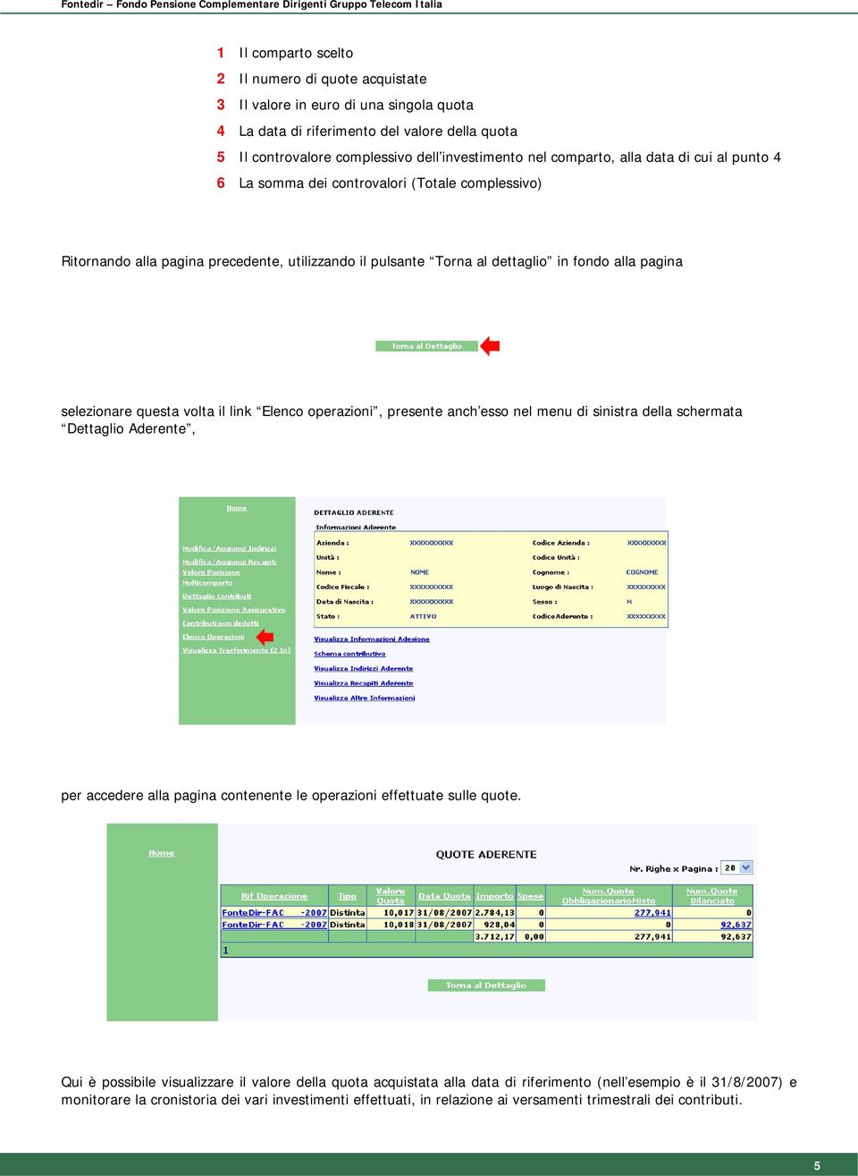 questa volta il link Elenco operazioni, presente anch esso nel menu di sinistra della schermata Dettaglio Aderente, per accedere alla pagina contenente le operazioni effettuate sulle quote.