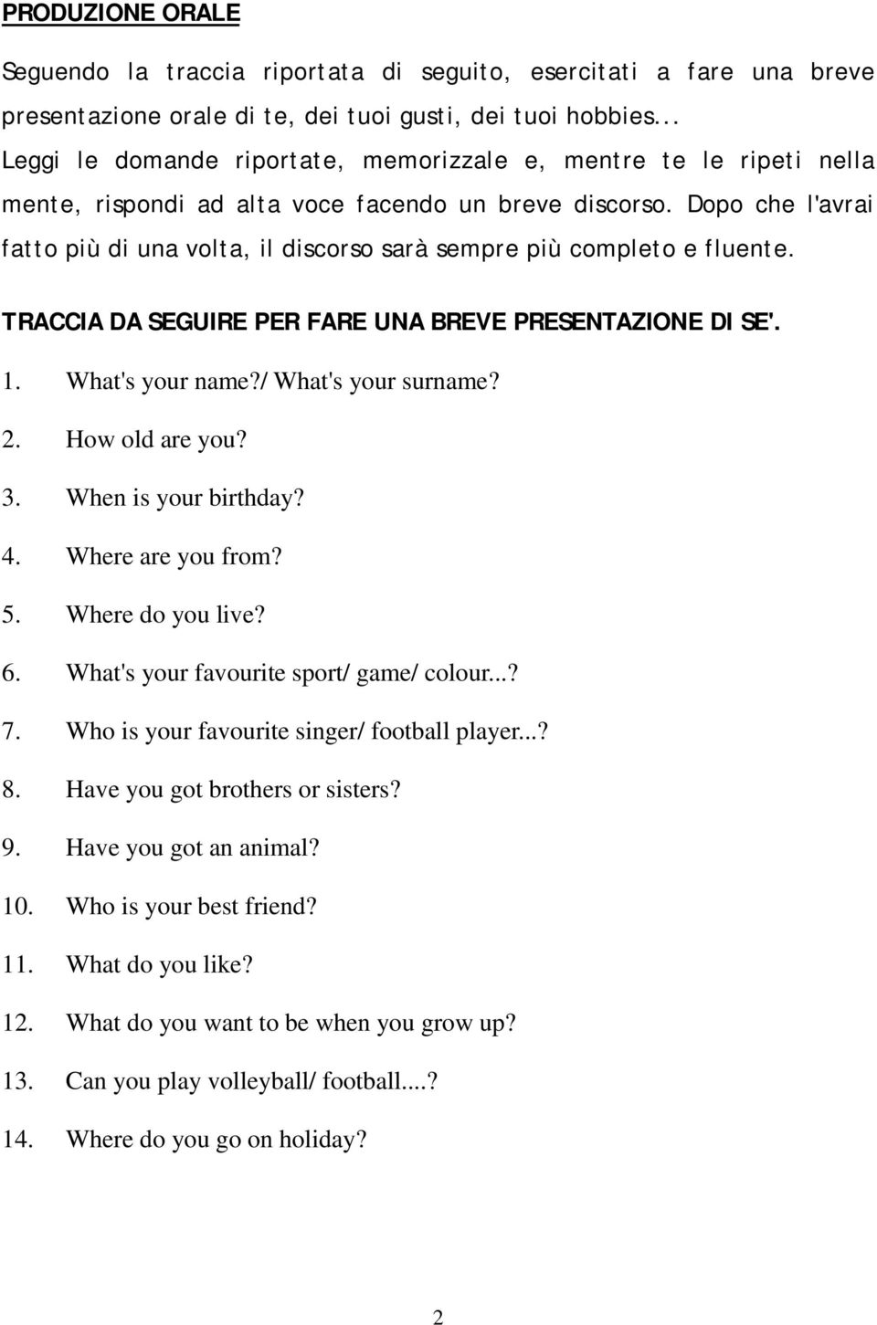 Dopo che l'avrai fatto più di una volta, il discorso sarà sempre più completo e fluente. TRACCIA DA SEGUIRE PER FARE UNA BREVE PRESENTAZIONE DI SE'. 1. What's your name?/ What's your surname? 2.