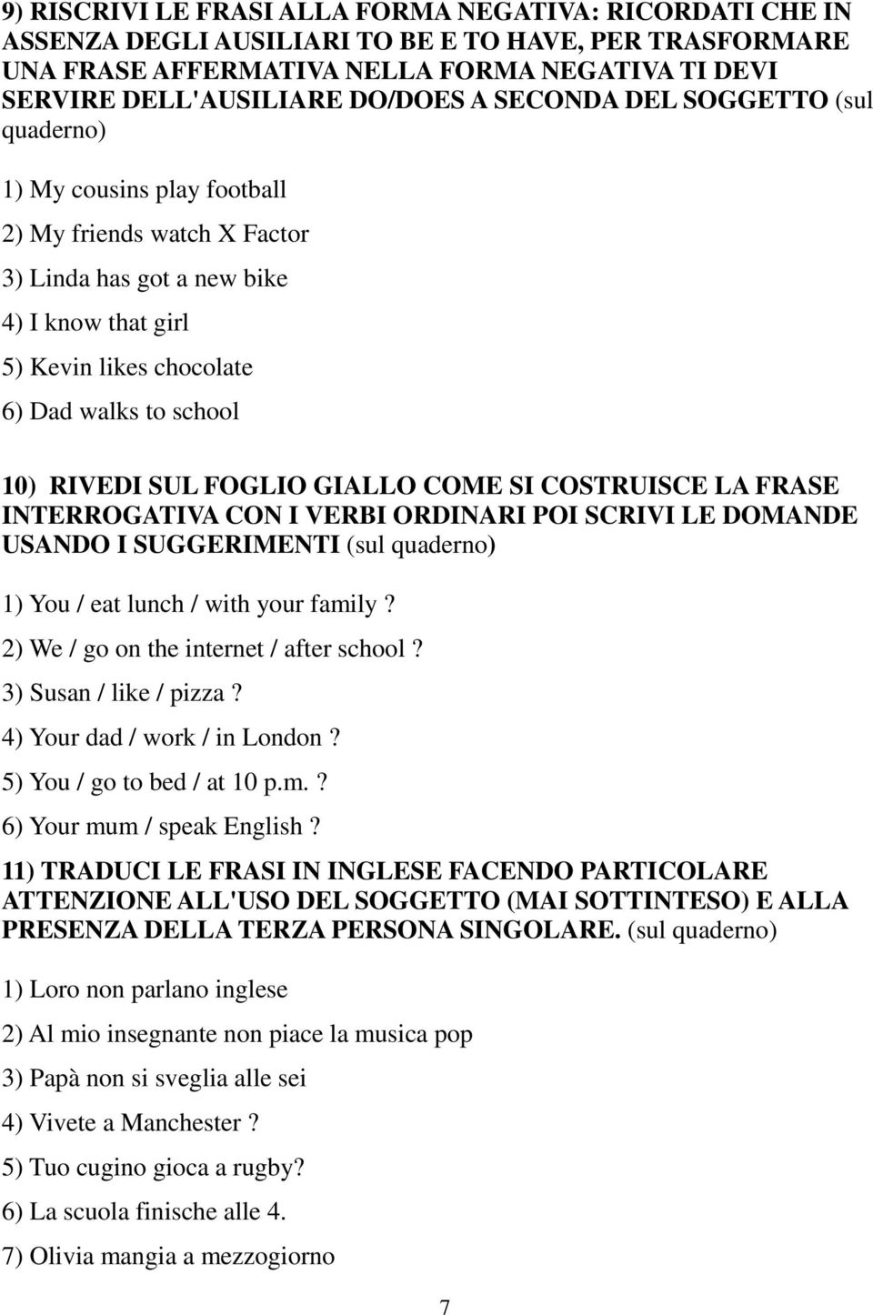 SUL FOGLIO GIALLO COME SI COSTRUISCE LA FRASE INTERROGATIVA CON I VERBI ORDINARI POI SCRIVI LE DOMANDE USANDO I SUGGERIMENTI (sul quaderno) 1) You / eat lunch / with your family?