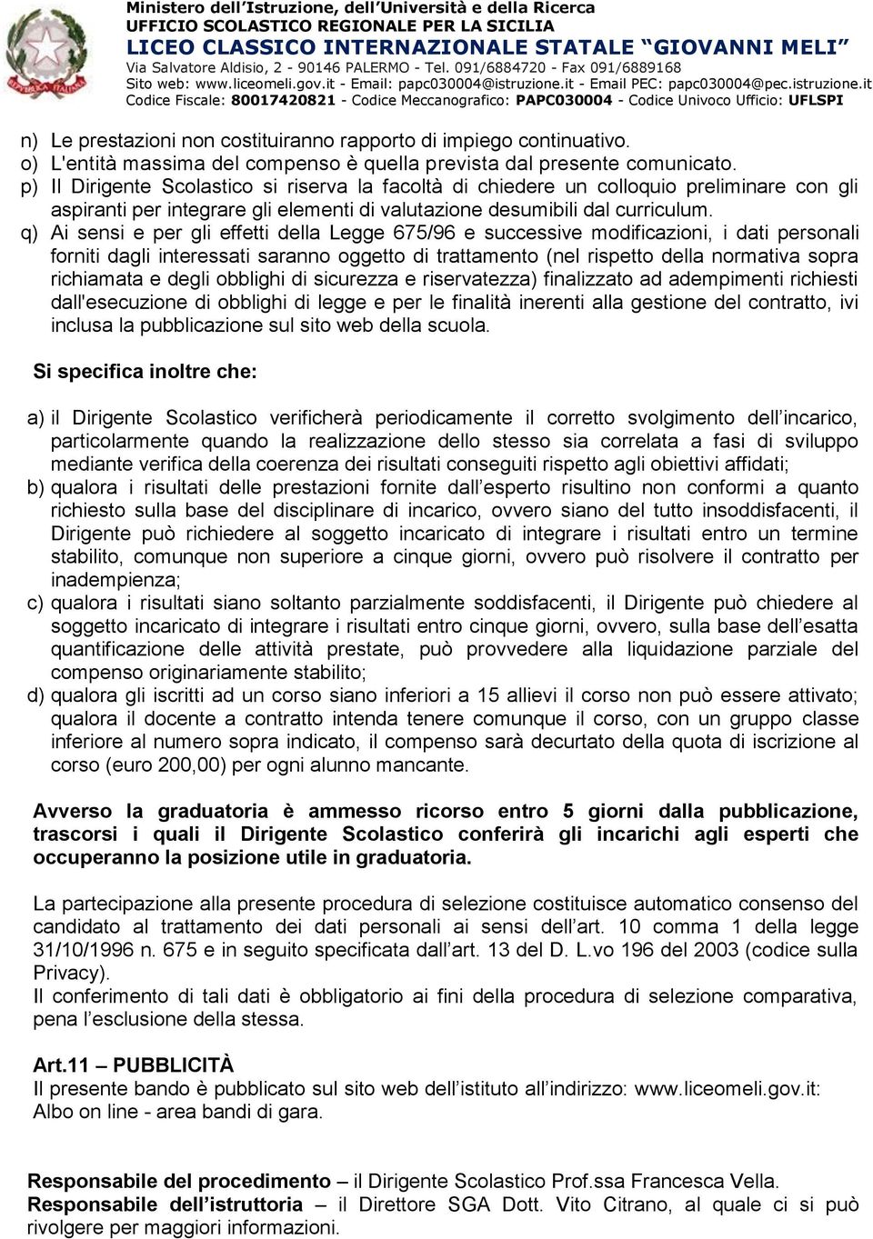 q) Ai sensi e per gli effetti della Legge 675/96 e successive modificazioni, i dati personali forniti dagli interessati saranno oggetto di trattamento (nel rispetto della normativa sopra richiamata e