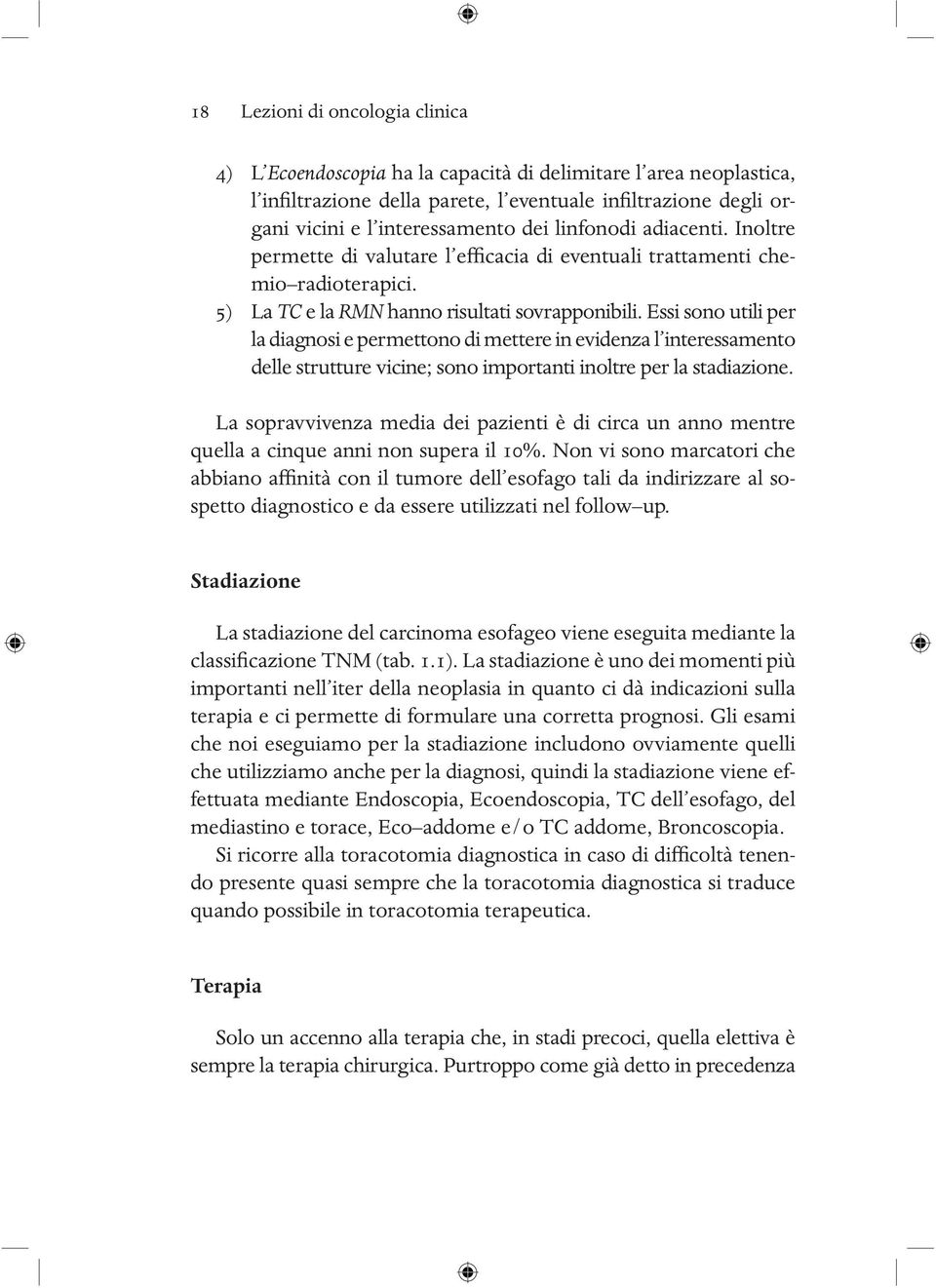 Essi sono utili per la diagnosi e permettono di mettere in evidenza l interessamento delle strutture vicine; sono importanti inoltre per la stadiazione.