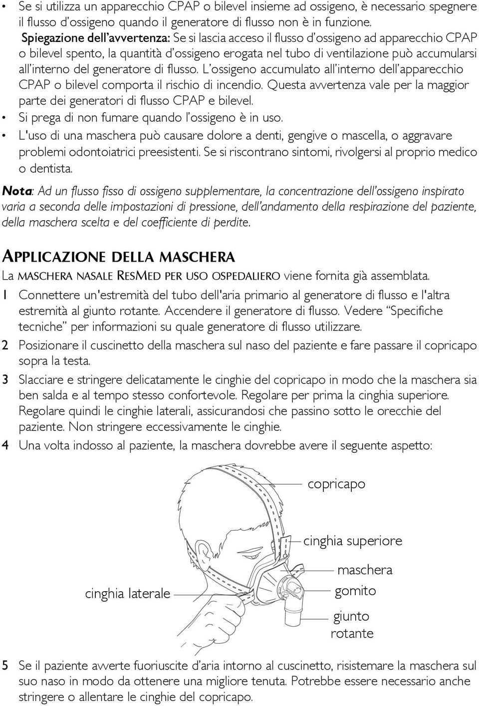 generatore di flusso. L ossigeno accumulato all interno dell apparecchio CPAP o bilevel comporta il rischio di incendio.