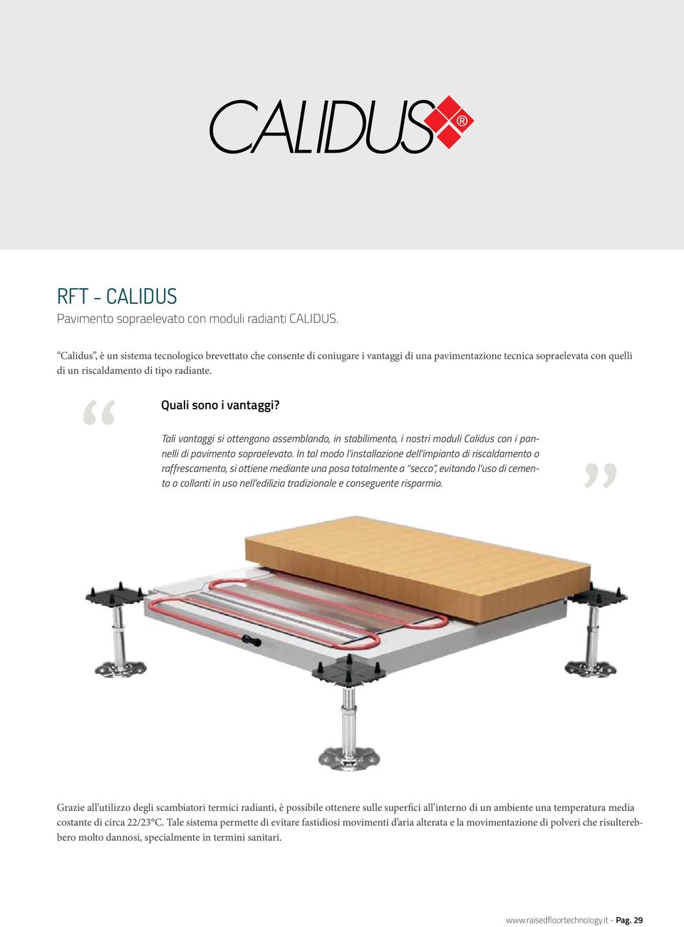 Tali vantaggi si ottengono assemblando, in stabilimento, i nostri moduli Calidus con i pannelli di pavimento sopraelevato.
