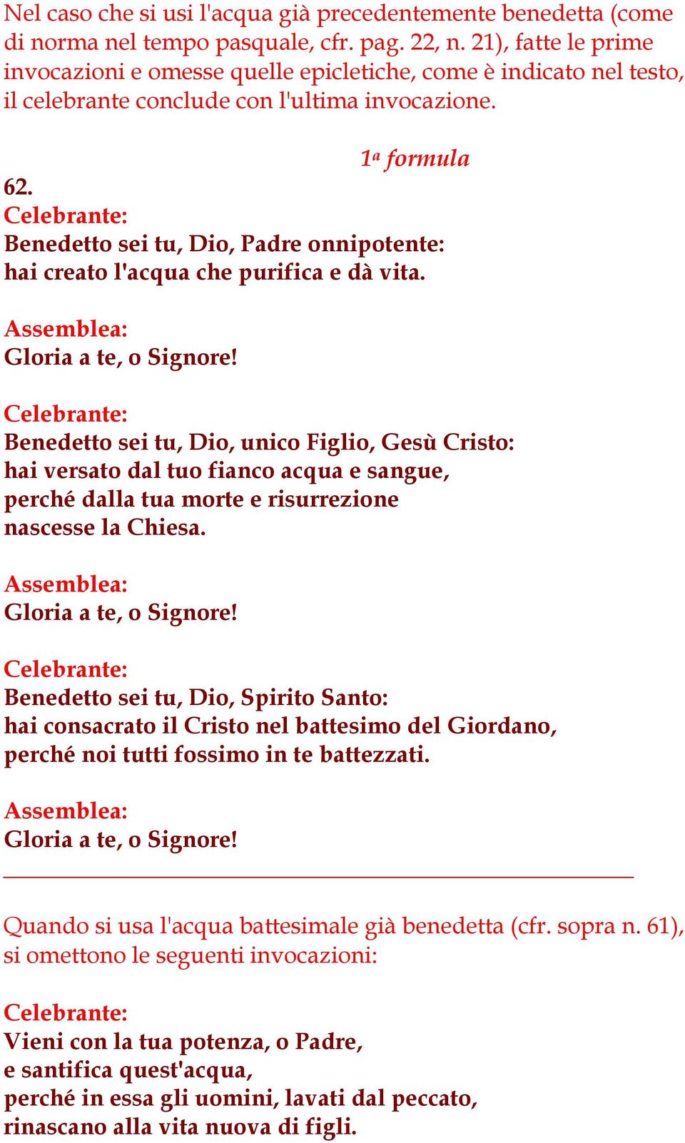 Benedetto sei tu, Dio, Padre onnipotente: hai creato l'acqua che purifica e dà vita. Gloria a te, o Signore!