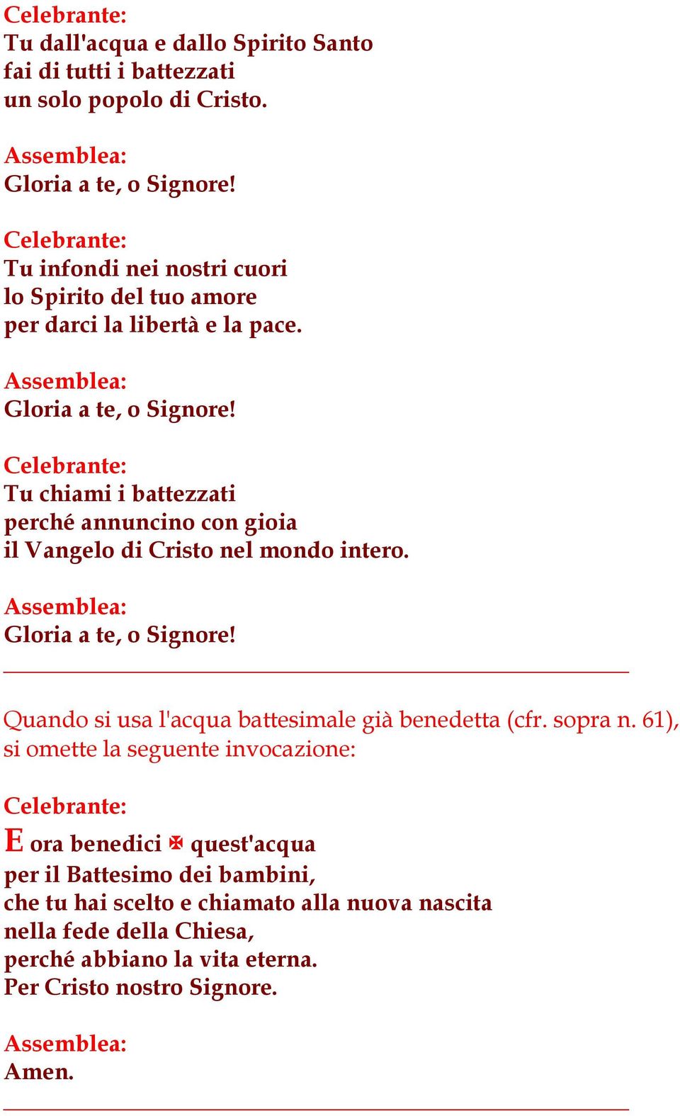 Tu chiami i battezzati perché annuncino con gioia il Vangelo di Cristo nel mondo intero. Gloria a te, o Signore!