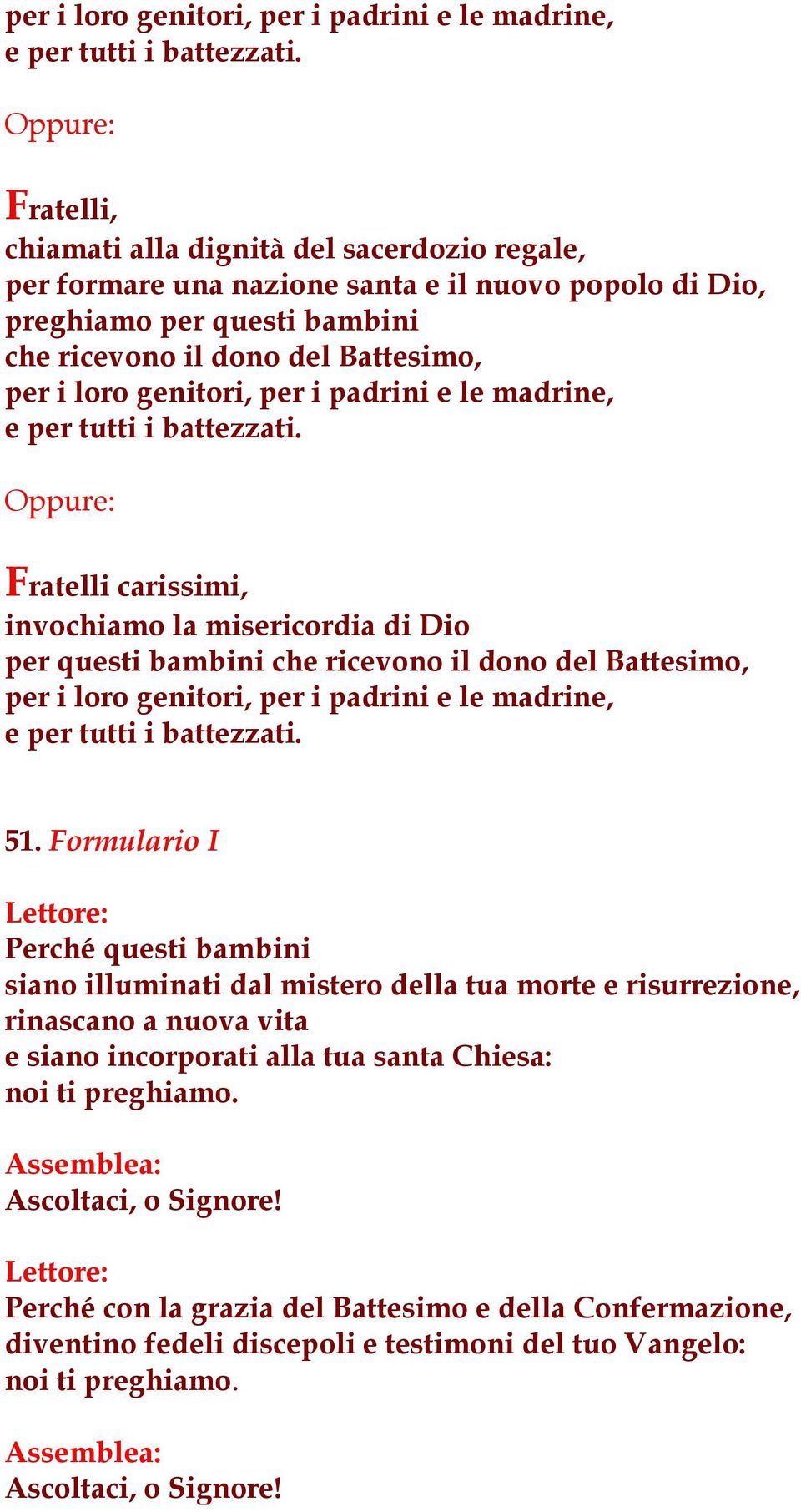 Fratelli carissimi, invochiamo la misericordia di Dio per questi bambini che ricevono il dono del Battesimo,  51.