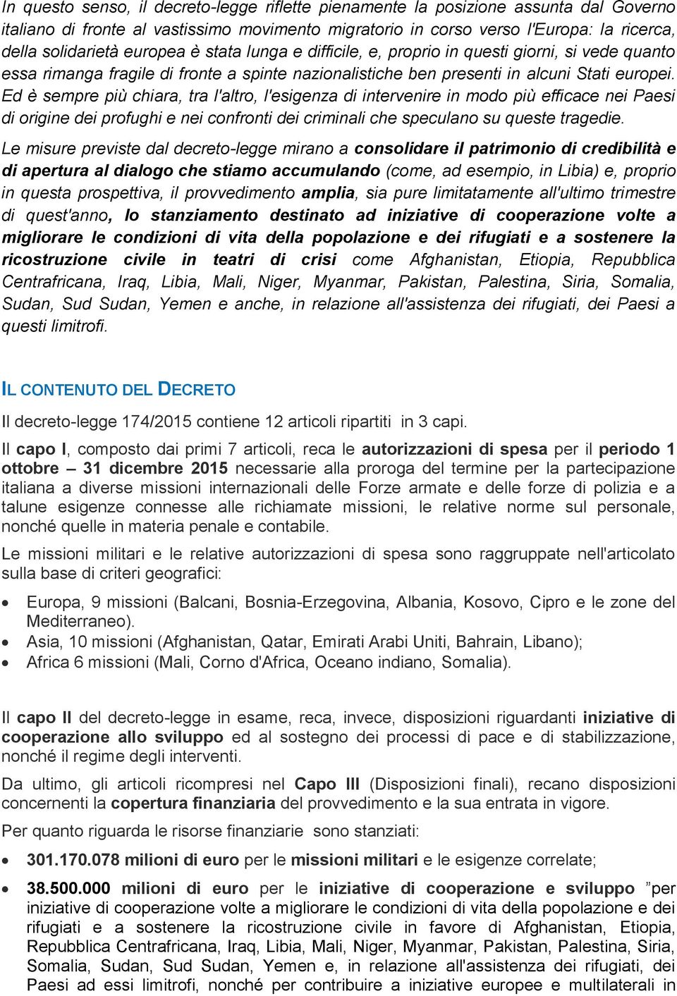 Ed è sempre più chiara, tra l'altro, l'esigenza di intervenire in modo più efficace nei Paesi di origine dei profughi e nei confronti dei criminali che speculano su queste tragedie.