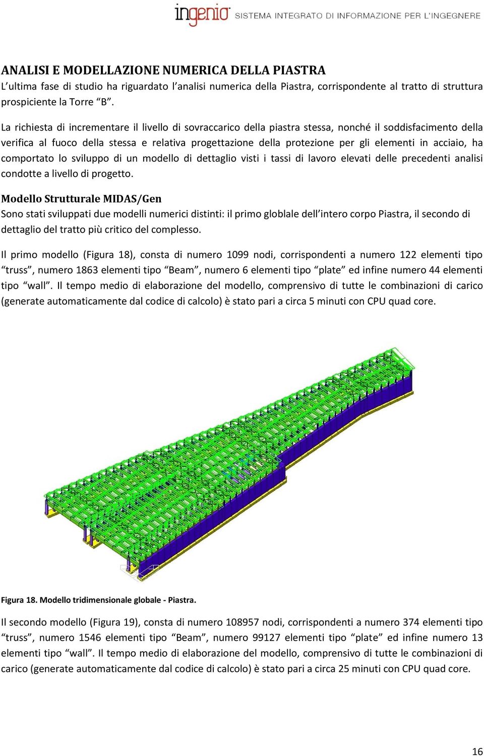 in acciaio, ha comportato lo sviluppo di un modello di dettaglio visti i tassi di lavoro elevati delle precedenti analisi condotte a livello di progetto.