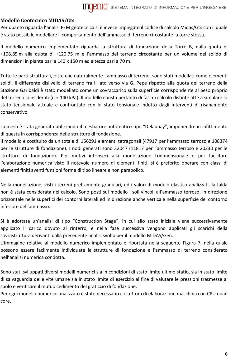 75 m e l ammasso del terreno circostante per un volume del solido di dimensioni in pianta pari a 140 x 150 m ed altezza pari a 70 m.